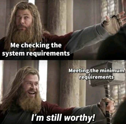 me checking system requirements. meeting system requirements. Thor tries.to grab hishammer and he can and says.he is worthy